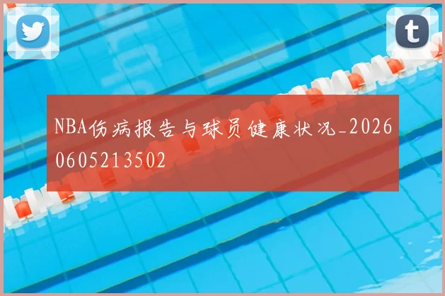 NBA伤病报告与球员健康状况_20260605213502