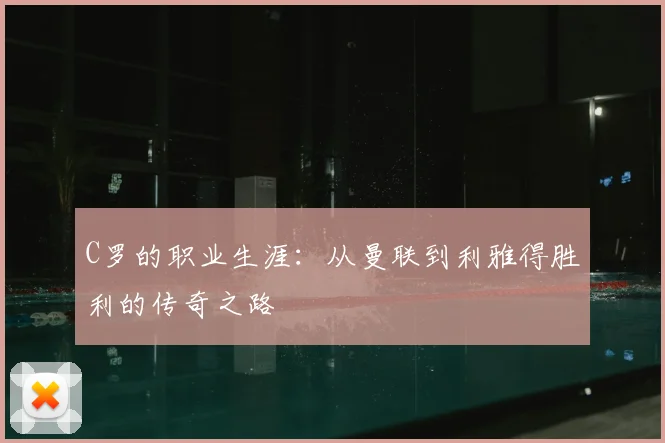 C罗的职业生涯：从曼联到利雅得胜利的传奇之路