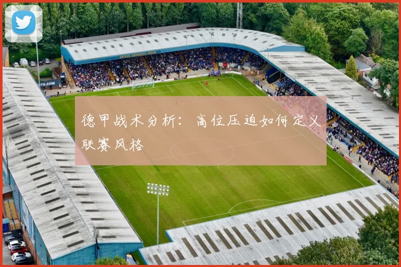 德甲战术分析：高位压迫如何定义联赛风格