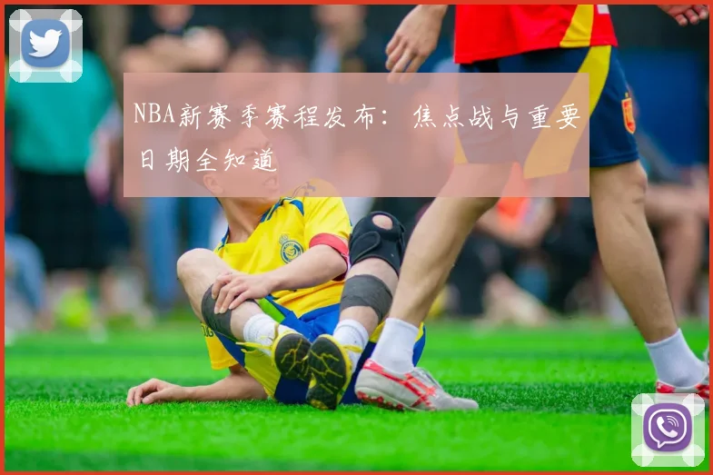 NBA新赛季赛程发布:焦点战与重要日期全知道
