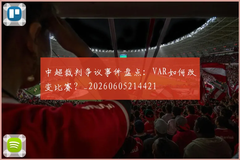 中超裁判争议事件盘点：VAR如何改变比赛？_20260605214421