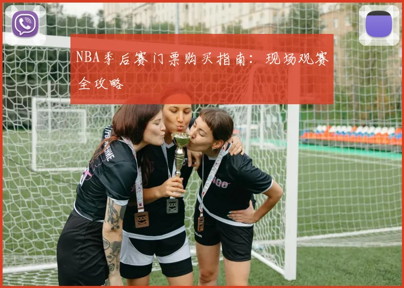 NBA季后赛门票购买指南:现场观赛全攻略