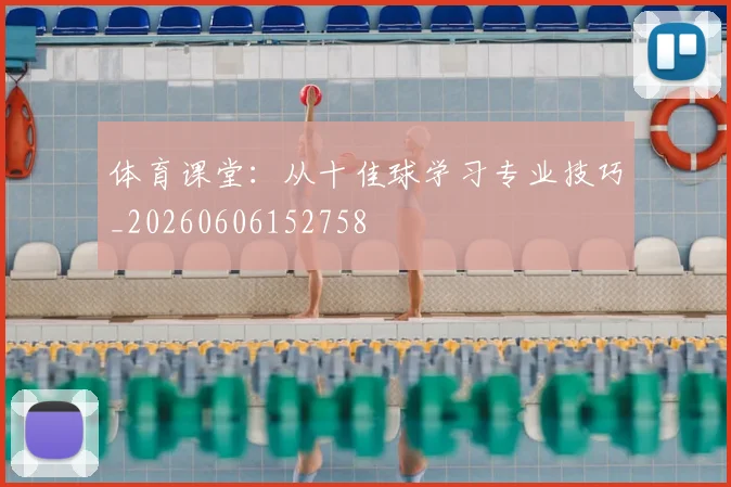 体育课堂:从十佳球学习专业技巧_20260606152758