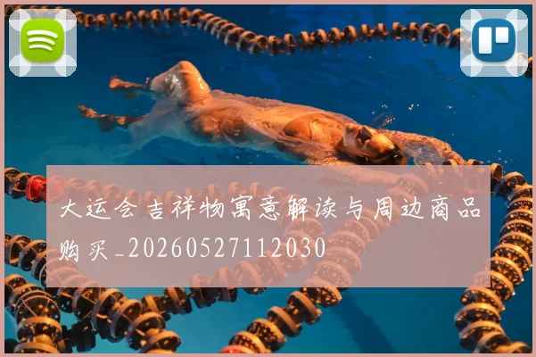 大运会吉祥物寓意解读与周边商品购买_20260527112030