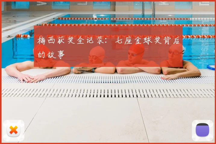 梅西获奖全记录：七座金球奖背后的故事