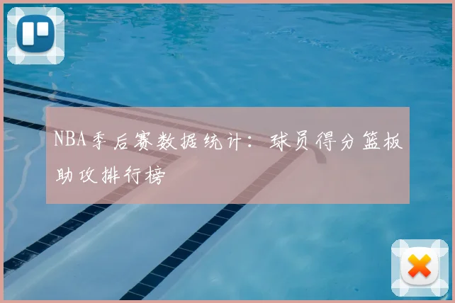 NBA季后赛数据统计：球员得分篮板助攻排行榜