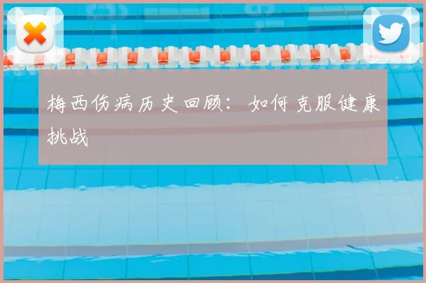 梅西伤病历史回顾:如何克服健康挑战